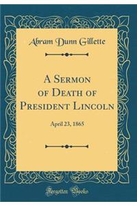 A Sermon of Death of President Lincoln: April 23, 1865 (Classic Reprint)