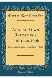 Annual Town Report for the Year 2006: Fiscal Year Ending December 31, 2006 (Classic Reprint): Fiscal Year Ending December 31, 2006 (Classic Reprint)