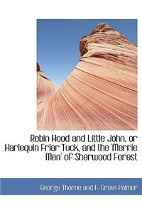 Robin Hood and Little John, or Harlequin Friar Tuck, and the 'Merrie Men' of Sherwood Forest