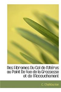 Des Fibromes Du Col de l'Utacrus Au Point de Vue de la Grossesse Et de l'Accouchement