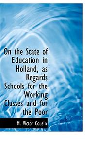 On the State of Education in Holland, as Regards Schools for the Working Classes and for the Poor