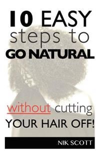 10 Easy Steps To Go Natural Without Cutting Your Hair Off!