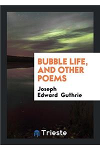 Bubble Life, and Other Poems
