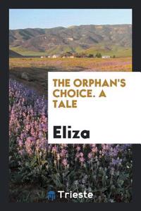 The Orphan's Choice. A Tale