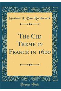 The Cid Theme in France in 1600 (Classic Reprint)
