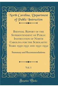 Biennial Report of the Superintendent of Public Instruction of North Carolina for the Scholastic Years 1930-1931 and 1931-1932, Vol. 1: Summary and Recommendations (Classic Reprint)