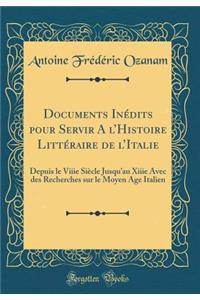 Documents InÃ©dits Pour Servir a l'Histoire LittÃ©raire de l'Italie: Depuis Le Viiie SiÃ¨cle Jusqu'au Xiiie Avec Des Recherches Sur Le Moyen Age Italien (Classic Reprint)