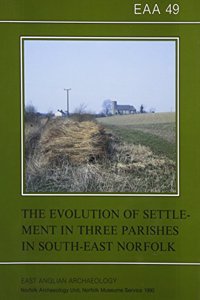 Eaa 49: The Evolution of Settlement in Three Parishes in South-East Norfolk