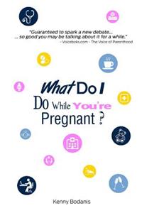 What Do I Do While You're Pregnant?