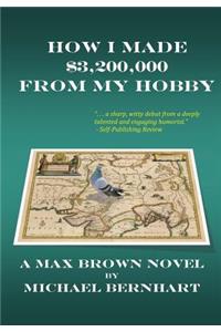 How I Made $3,200,000 from My Hobby: A Max Brown Novel