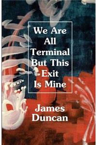 We Are All Terminal But This Exit Is Mine