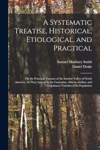 Systematic Treatise, Historical, Etiological, and Practical