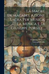 Madre De'macabei, Azione Sacra Per Musica. La Musica E Di Giuseppe Porsile...