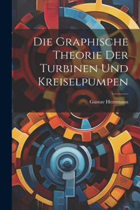 Graphische Theorie Der Turbinen Und Kreiselpumpen