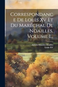 Correspondance De Louis Xv Et Du Maréchal De Noailles, Volume 1...