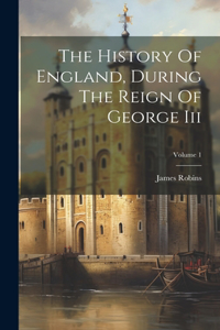 History Of England, During The Reign Of George Iii; Volume 1
