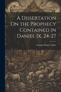 Dissertation On the Prophecy Contained in Daniel Ix, 24-27