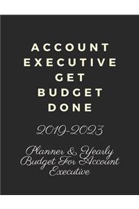 Account Executive Get Budget Done: 2019-2023 Five Year Planner and Yearly Budget for Boss & Girl Boss, 60 Months Planner and Calendar, Personal Finance Planner