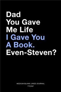 Dad You Gave Me Life I Gave You A Book. Even-Steven?, Medium Blank Lined Journal, 109 Pages