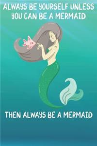 Always Be Yourself Unless You Can Be A Mermaids Then Always Be A Mermaids
