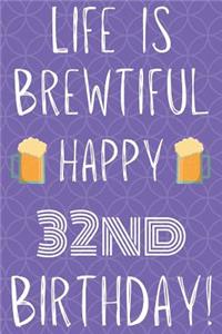 Life Is Brewtiful Happy 32nd Birthday