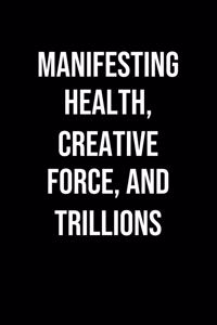 Manifesting Health Creative Force And Trillions: A soft cover blank lined journal to jot down ideas, memories, goals, and anything else that comes to mind.