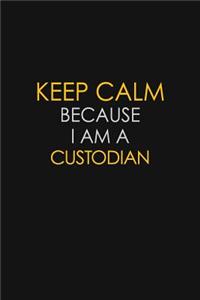 Keep Calm Because I Am A Custodian