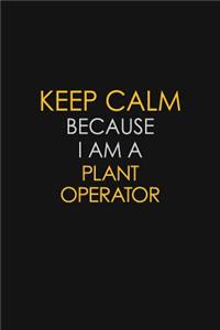 Keep Calm Because I Am A Plant Operator