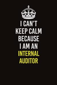 I Can't Keep Calm Because I Am An Internal Auditor
