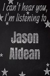 I can't hear you, I'm listening to Jason Aldean creative writing lined notebook: Promoting band fandom and music creativity through writing...one day at a time