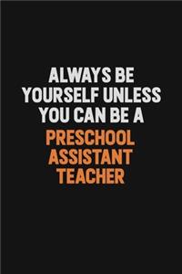 Always Be Yourself Unless You Can Be A Preschool Assistant Teacher