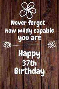 Never forget how wildly capable you are Happy 37th Birthday