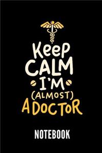 Keep Calm I'm (Almost) a Doctor Notebook