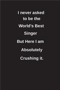 I Never Asked to Be the World's Best Singer But Here I Am Absolutely Crushing It.