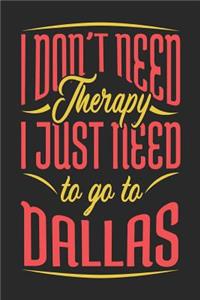 I Don't Need Therapy I Just Need To Go To Dallas