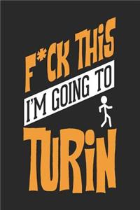 F*CK THIS I'M GOING TO Turin