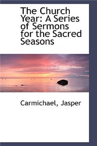 The Church Year: A Series of Sermons for the Sacred Seasons