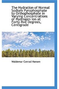 The Hydration of Normal Sodium Pyrophosphate to Orthophosphate in Varying Concentrations of Hydrogen