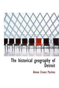 The Historical Geography of Detroit