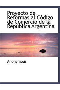 Proyecto de Reformas Al Codigo de Comercio de La Republica Argentina
