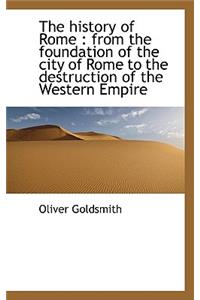 The History of Rome: From the Foundation of the City of Rome to the Destruction of the Western Empi