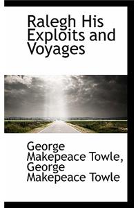 Ralegh His Exploits and Voyages