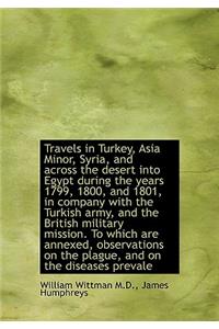 Travels in Turkey, Asia Minor, Syria, and Across the Desert Into Egypt During the Years 1799, 1800,