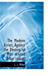 The Modern Errors Against the Destiny of Man Refuted from Reason