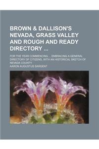 Brown & Dallison's Nevada, Grass Valley and Rough and Ready Directory; For the Year Commencing ... Embracing a General Directory of Citizens, with an