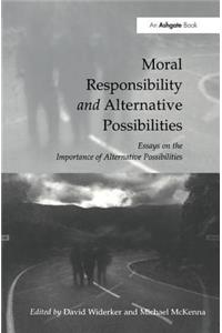 Moral Responsibility and Alternative Possibilities: Essays on the Importance of Alternative Possibilities