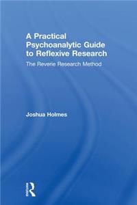 A Practical Psychoanalytic Guide to Reflexive Research: The Reverie Research Method