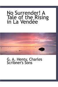 No Surrender! a Tale of the Rising in La Vend E