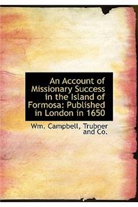 An Account of Missionary Success in the Island of Formosa: Published in London in 1650