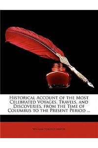 Historical Account of the Most Celebrated Voyages, Travels, and Discoveries, from the Time of Columbus to the Present Period ...